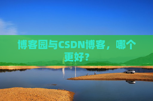 博客园与CSDN博客，哪个更好？